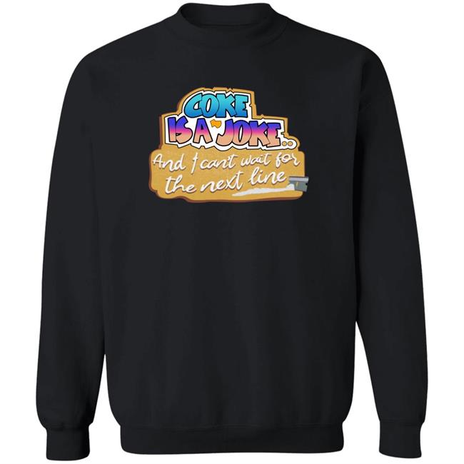 Shirts That Go Hard The Good Shirts Store Coke Is A Joke, And I Can't Wait For The Next Line Shirt