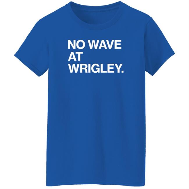No Wave At Wrigley Shirt Obvious Shirts Store