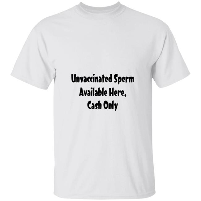 Unvaccinated Sperm Available Here Cash Only Shirt Comradetoguro Unvaccinated Sperm Available Here Cash Only Shirt Hoodie Sweatshirt