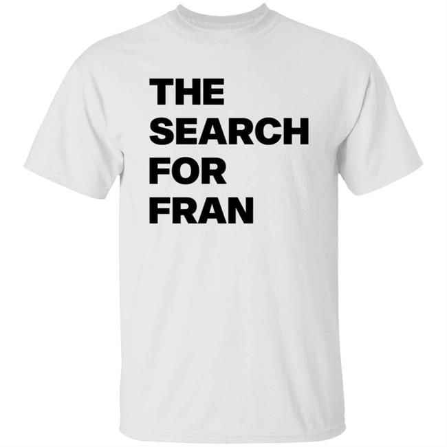 The Search For Fran Shirt Hoodie Sweatshirt