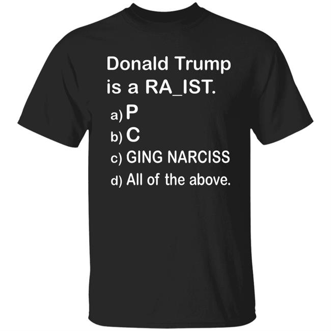 Donald Trump Is A Ra_Ist Shirt Hoodie Sweatshirt