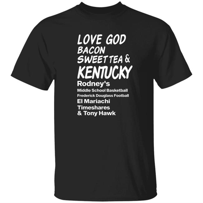 Love God Bacon Sweet Tea & Kentucky Shirt Hoodie Sweatshirt