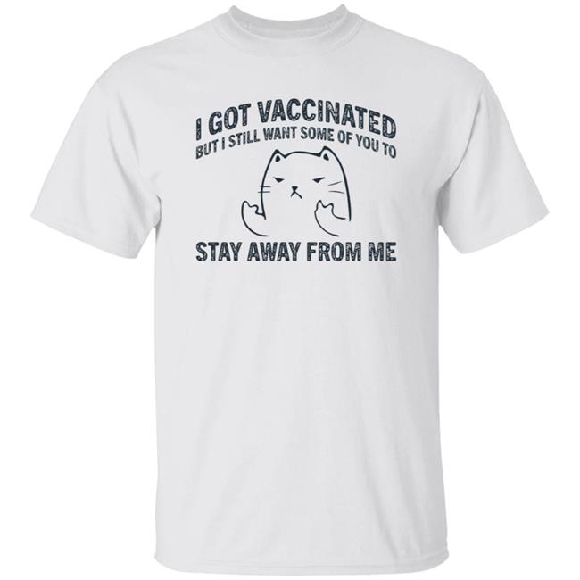 I Got Vaccinated But I Still Want Some Of You To Stay Away From Me Shirt Hoodie Sweatshirt