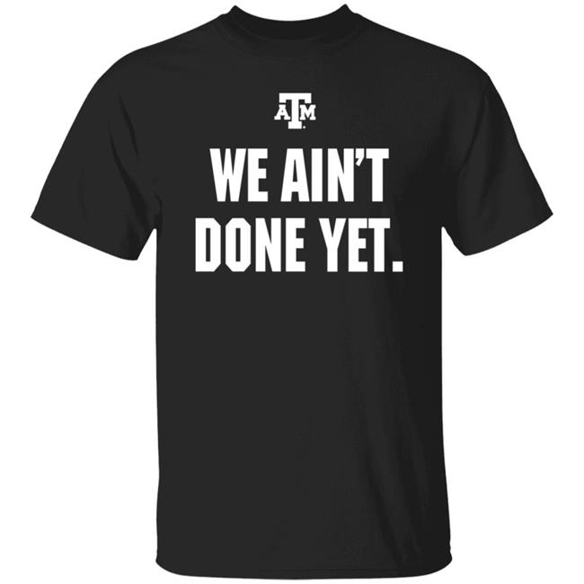 Texas A&M We Ain't Done Yet Shirt Ryan Brauninger Texas A&M We Ain't Done Yet Shirt Aggielandoutfitters Store Texas A&M We Ain't Done Yet Shirt Hoodie Sweatshirt