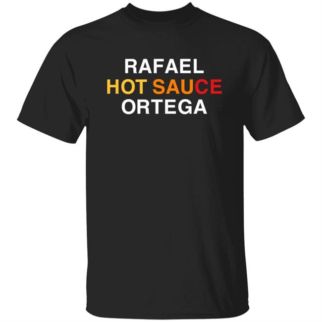 Obviousshirts Merch Rafael Hot Sauce Ortega Shirt Hoodie Sweatshirt