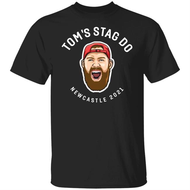 Tom's Stag Do New Castle 2021 Shirt Teelufy Tom's Stag Do Newcastle 2021 Shirt Sportnewtee Tom's Stag Do Newcastle 2021 Shirt Hoodie Sweatshirt