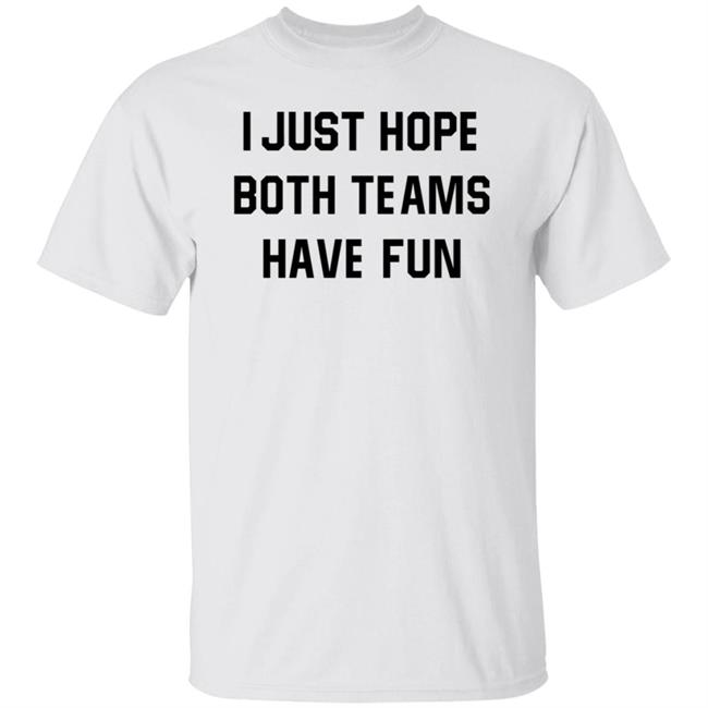I Just Hope Both Teams Have Fun Shirt Theheatherhogan I Just Hope Both Teams Have Fun Shirt Heather Hogan I Just Hope Both Teams Have Fun Shirts Hoodie Sweatshirt