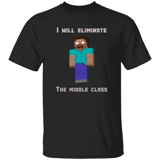 I Will Eliminate The Middle Class Herobrine Shirt Herobrine I Will Eliminate The Middle Class Shirt Hoodie Sweatshirt