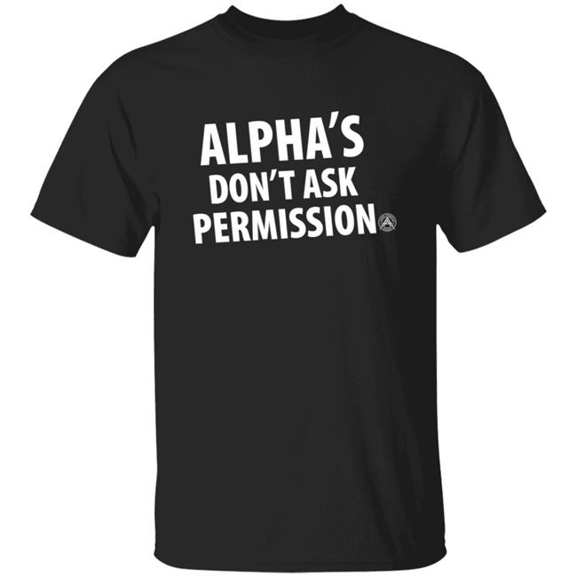 Alpha's Don't Ask Permission Shirt Alphaamerican Merch Alpha's Don't Ask Permission Shirt Hoodie Sweatshirt