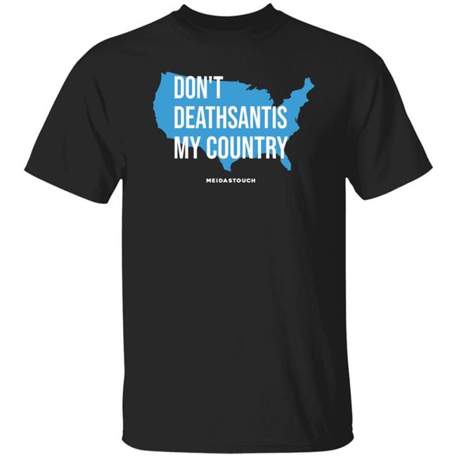 Don't Deathsantis My Country Shirt Meidastouch Merch Don't Deathsantis My Country Tee Governorwho Don't Deathsantis My Country Shirt Hoodie Sweatshirt