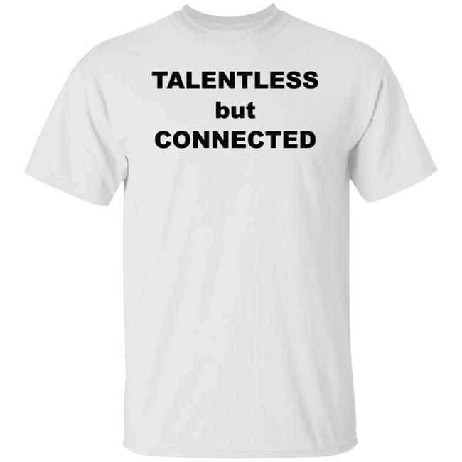 Talentless But Connected Shirt Hoodie Sweatshirt