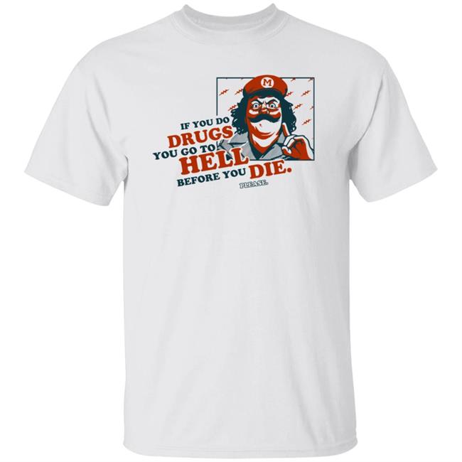 If You Do Drugs You Go To Hell Before You Die Please Shirt Glen Brogan If You Do Drugs You Go To Hell Before You Die Please Shirt Hoodie Sweatshirt
