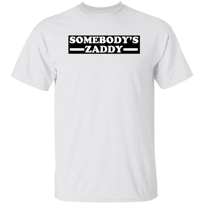 Somebody's Zaddy Shirt Getnaughtee Merch Somebody's Zaddy Shirt Hoodie Sweatshirt