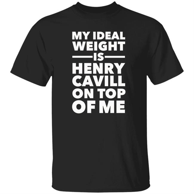 My Ideal Weight Is Henry Cavill On Top Of Me Shirt Daniel Newmaη My Ideal Weight Is Henry Cavill On Top Of Me T Shirt Hoodie Sweatshirt