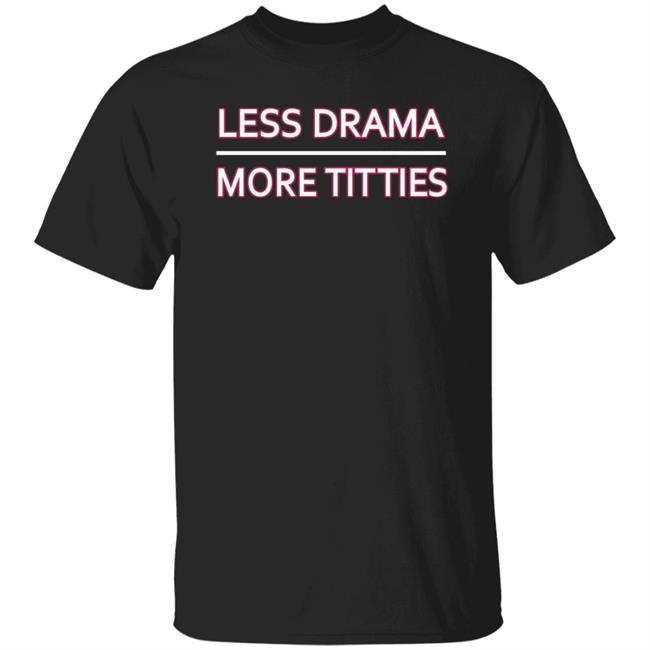 Less Drama More Titties Shirt Ashley D Less Drama More Titties T Shirt Hoodie Sweatshirt