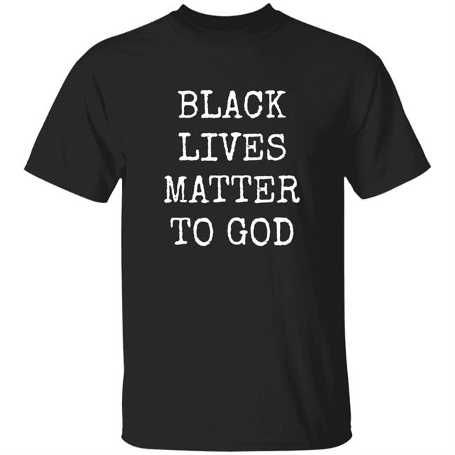 Black Lives Matter To God Shirt Shane Claiborne Black Lives Matter To God Shirt