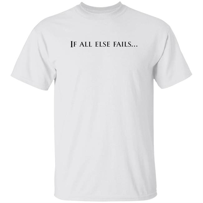 If All Else Fails Shirt Libertyj If All Else Fails Shirt