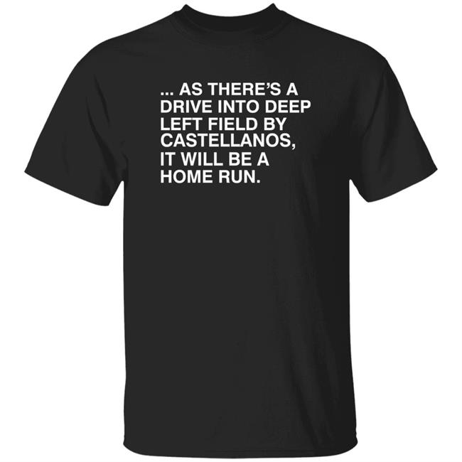 As Here’s A Drive Into Deep Left Field By Castellanos It Will Be A Home Run Shirt Hoodie Sweatshirt