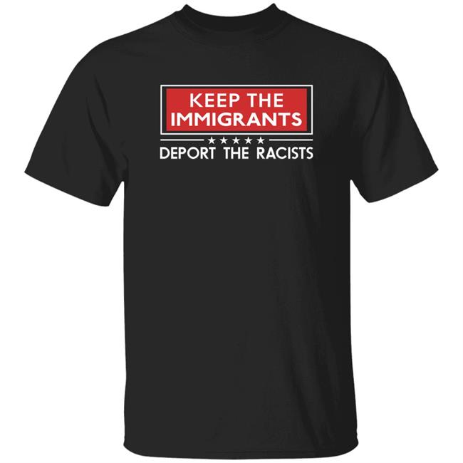 Keep The Immigrants Deport The Racists Shirt Hoodie Sweatshirt