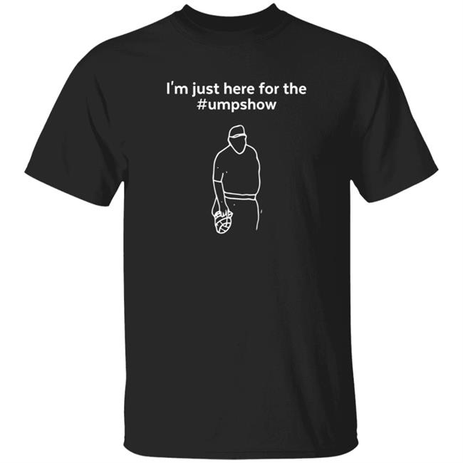 I'm Just Here For The Umpshow Shirt Keithlaw I'm Just Here For The Umpshow Shirt