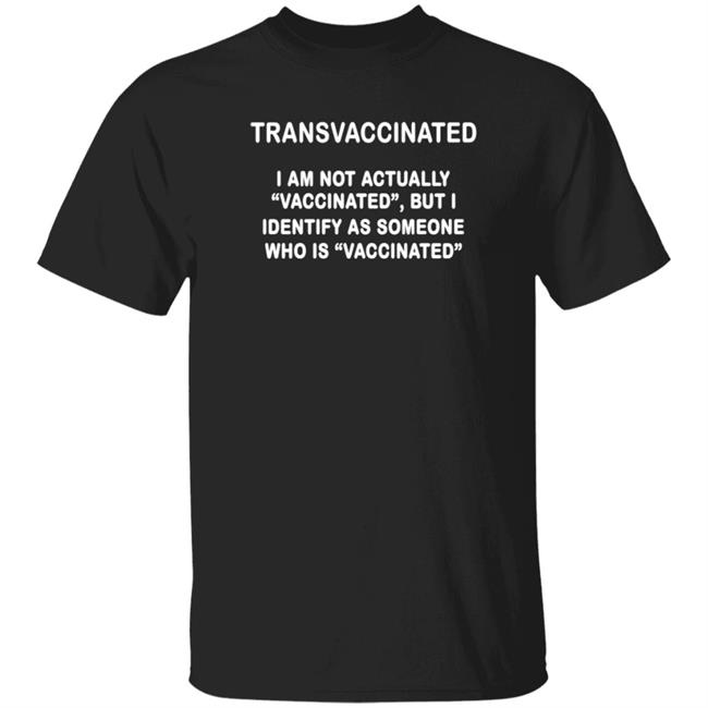 HoangAnh - Trans Vaccinated I Am Not Actually Vaccinated Shirt Trans Vaccinated I Am Not Actually Vaccinated But I Identify As Someone Shirt