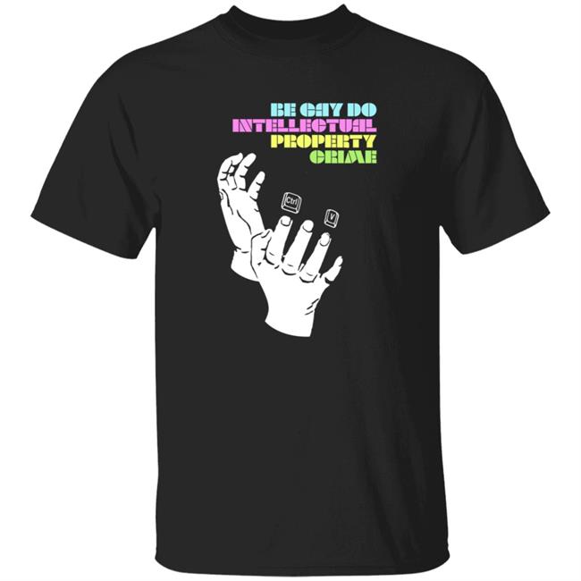 Be Gay Do Intellectual Property Crime Shirt Hoodie Sweatshirt
