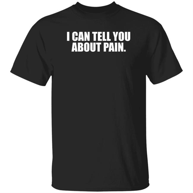 I Can Tell You About Pain Shirt Jes Skolnik I Can Tell You About Pain Shirt Hoodie Sweatshirt