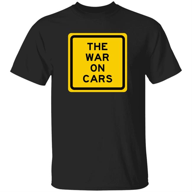 The War On Car Shirt The War On Car Hoodie Sweatshirt
