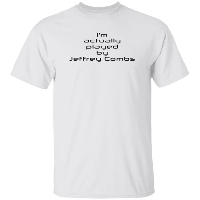 I'm Actually Played By Jeffrey Combs Shirt Seanferrick I'm Actually Played By Jeffrey Combs Shirt Hoodie Sweatshirt