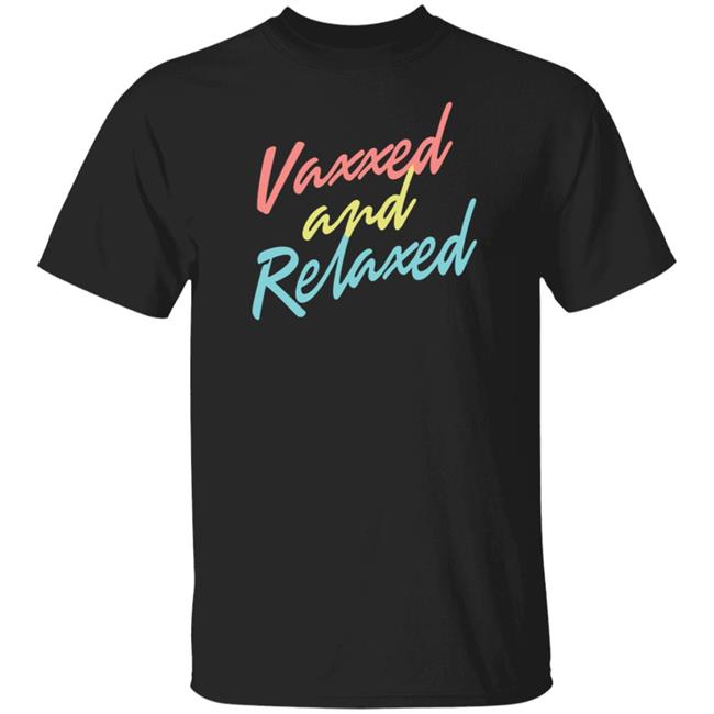 Vaxxed And Relaxed Shirt Meidastouch Store Vaxxed And Relaxed Shirt Hoodie Sweatshirt