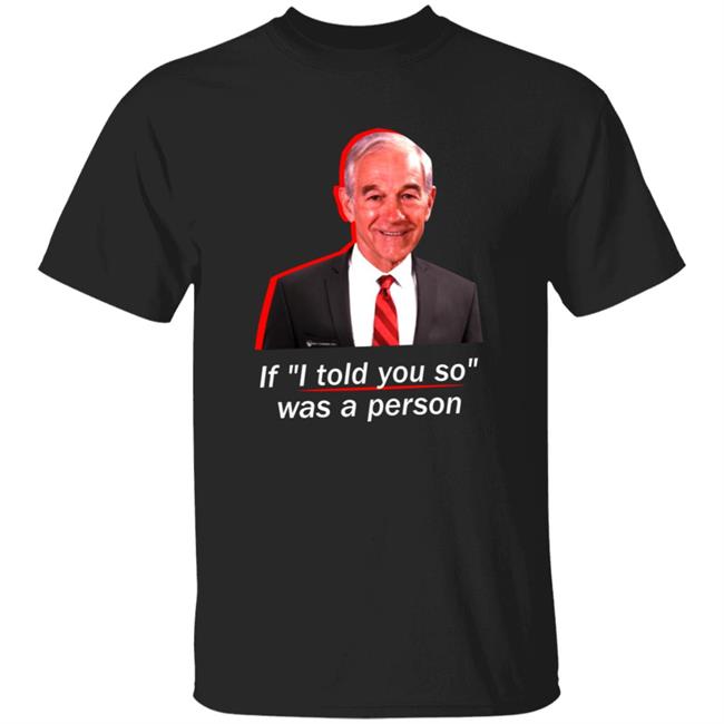 If I Told You So Was A Person Shirt Ron Paul If I Told You So Was A Person Shirt Hoodie Sweatshirt
