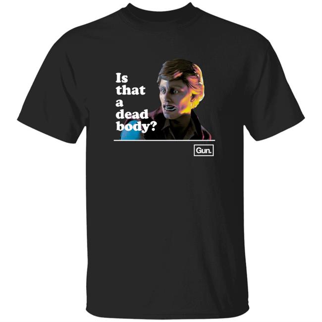 MyNhung - Guninteractive Merch Chadwut Is That A Dead Body Shirt Weskeltner