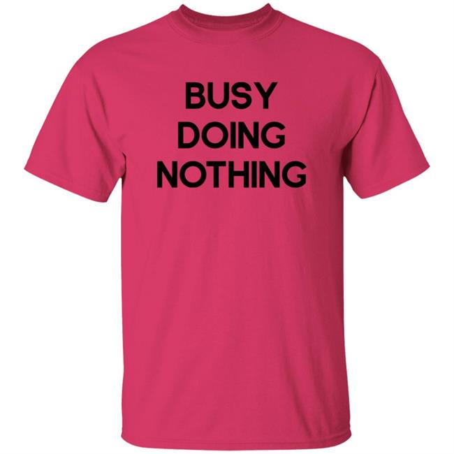 Busy Doing Nothing Shirt Diegoxsandy Busy Doing Nothing Shirt Thao - Busy Doing Nothing Shirt Diegoxsandy Busy Doing Nothing Shirt