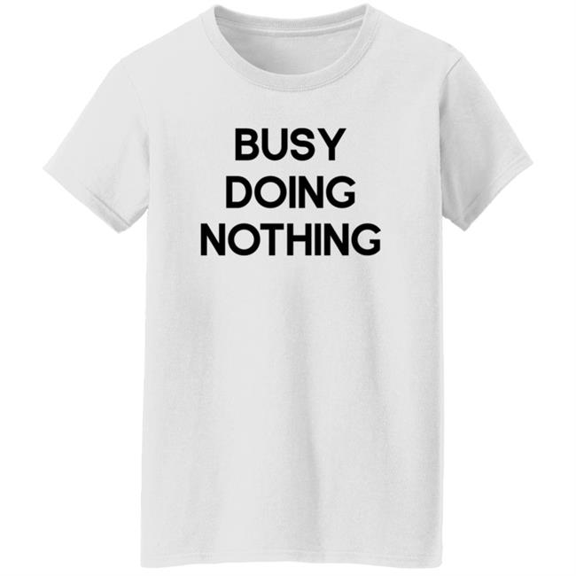 Busy Doing Nothing Shirt Diegoxsandy Busy Doing Nothing Shirt Thao - Busy Doing Nothing Shirt Diegoxsandy Busy Doing Nothing Shirt
