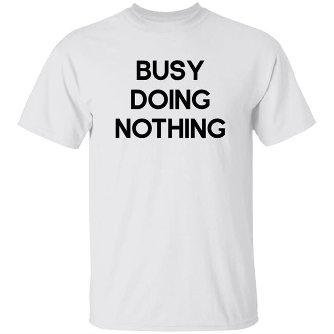Busy Doing Nothing Shirt Diegoxsandy Busy Doing Nothing Shirt Thao - Busy Doing Nothing Shirt Diegoxsandy Busy Doing Nothing Shirt