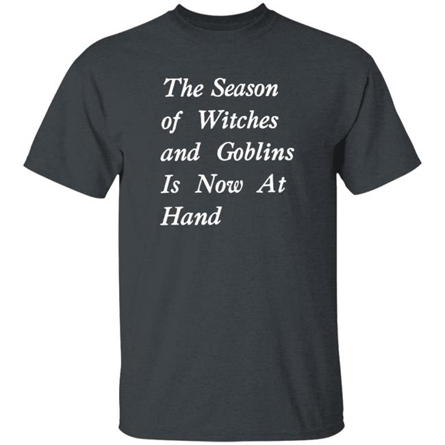 The Season Of Witches And Goblins Is Now At Hand Shirt Void Store Season Of Witches Shirt Mallory O'meara The Season Of Witches And Goblins Is Now At Hand Shirt Void Store Season Of Witches Shirt Mallory O'meara