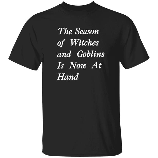 The Season Of Witches And Goblins Is Now At Hand Shirt Void Store Season Of Witches Shirt Mallory O'meara HoangAnh - The Season Of Witches And Goblins Is Now At Hand Shirt Void Store Season Of Witches Shirt Mallory O'meara