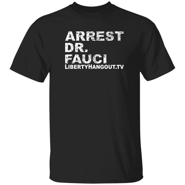 Arrest Dr Fauci Shirt Libertyhangout Official Store Arrest Dr Fauci Shirt Hoodie Sweatshirt