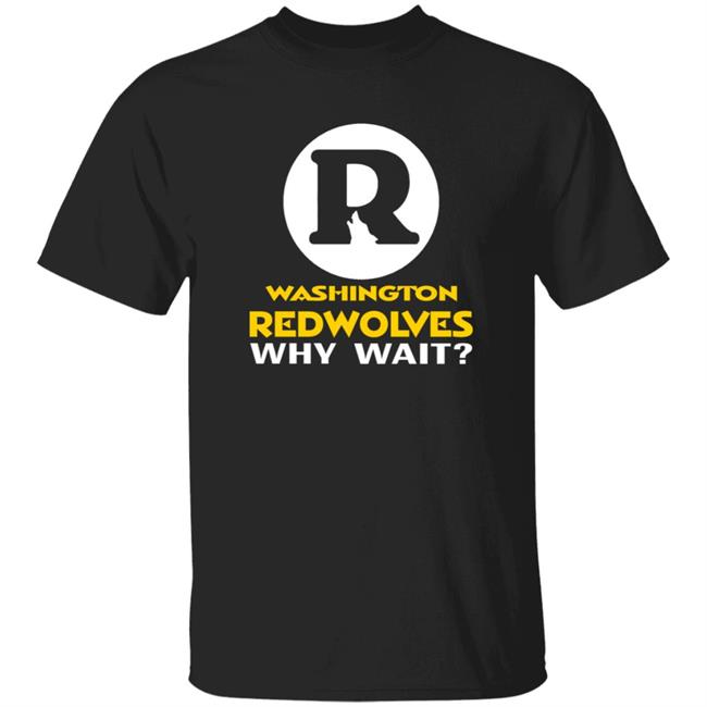 Washington Redwolves Why Wait T Shirt Pressedup Shop Washington Redwolves Why Wait Shirt Hoodie