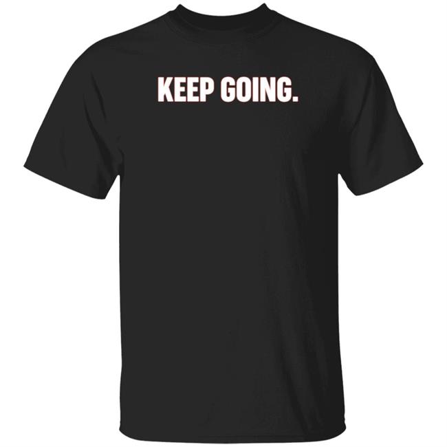 Keep Going Shirt Cervezas De Durham Store Keep Going Shirt Tyler Zombro Keep Going Shirt Hoodie