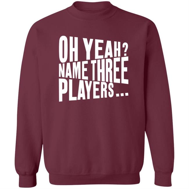Oh Yeah Name Three Players Sweatshirt Jessica Kleinschmidt Oh Yeah Name Three Players Sweatshirt Oh Yeah Name Three Players Sweatshirt Jessica Kleinschmidt Oh Yeah Name Three Players Sweatshirt