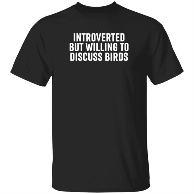 Introverted But Willing To Discuss Birds Shirt Hoodie Sweatshirt