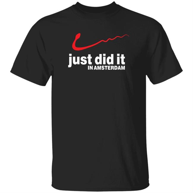 Just Did It In Amsterdam Shirt Funny Just Did It In Amsterdam Shirt Hoodie Sweatshirt