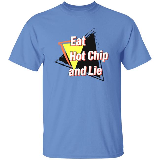 Eat Hot Chip And Lie Shirt Vu - Eat Hot Chip And Lie Shirt