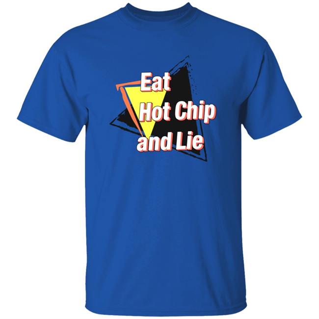 Eat Hot Chip And Lie Shirt Eat Hot Chip And Lie Shirt