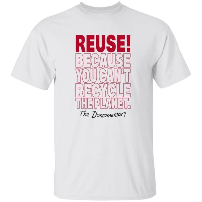 Reuse Because You Can't Recycle The Planet Shirt Hoodie