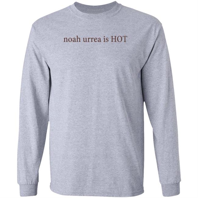 Noah Urrea Is Hot Shirt Hoodie Sweatshirt