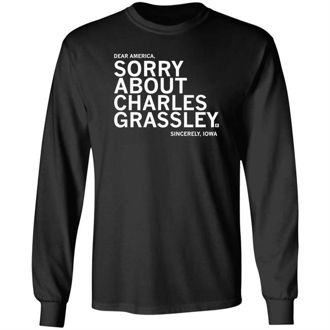 Dear America Sorry About Charles Grassley Sincerely Iowa Shirt Raygun Shop