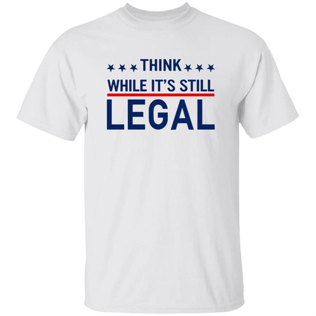 Think While It's Still Legal Shirt Rihanna