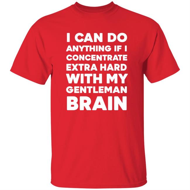 I Can Do Anything If I Concentrate Extra Hard Shirt Gentleman Brain Shirt Hoodie Sweatshirt I Can Do Anything If I Concentrate Extra Hard Shirt Gentleman Brain Shirt Hoodie Sweatshirt